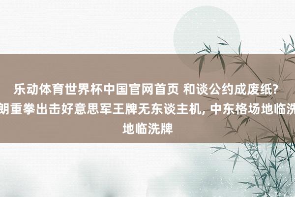 乐动体育世界杯中国官网首页 和谈公约成废纸? 伊朗重拳出击好意思军王牌无东谈主机， 中东格场地临洗牌