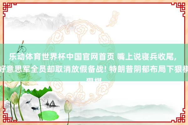 乐动体育世界杯中国官网首页 嘴上说寝兵收尾， 好意思军全员却取消放假备战! 特朗普阴郁布局下狠棋