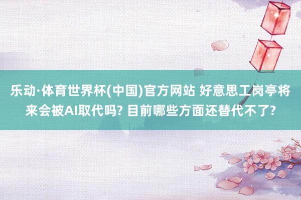 乐动·体育世界杯(中国)官方网站 好意思工岗亭将来会被AI取代吗? 目前哪些方面还替代不了?